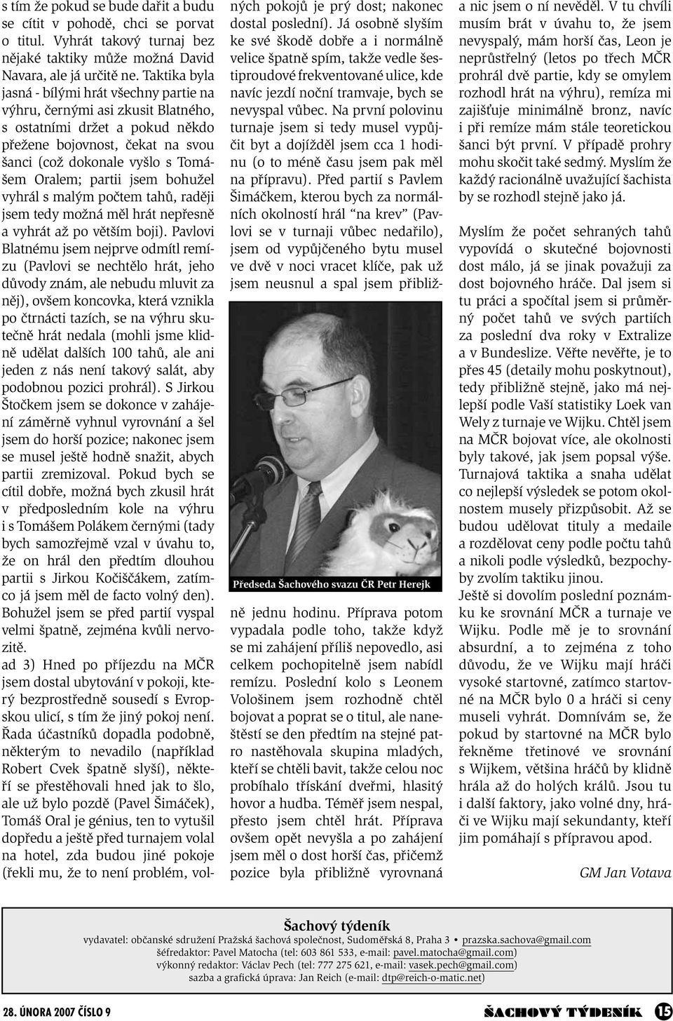 Taktika byla jasná - bílými hrát všechny partie na výhru, černými asi zkusit Blatného, s ostatními držet a pokud někdo přežene bojovnost, čekat na svou šanci (což dokonale vyšlo s Tomášem Oralem;