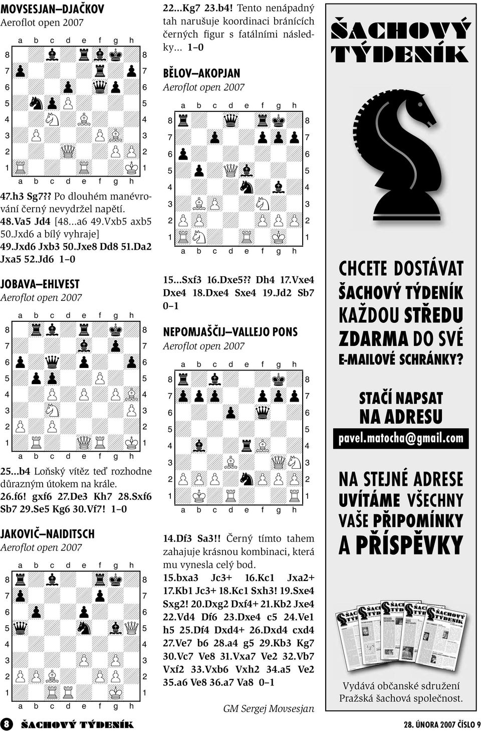 25 b4 Loňský vítěz teď rozhodne důrazným útokem na krále. 26.f6! gxf6 27.De3 Kh7 28.Sxf6 Sb7 29.Se5 Kg6 30.Vf7!
