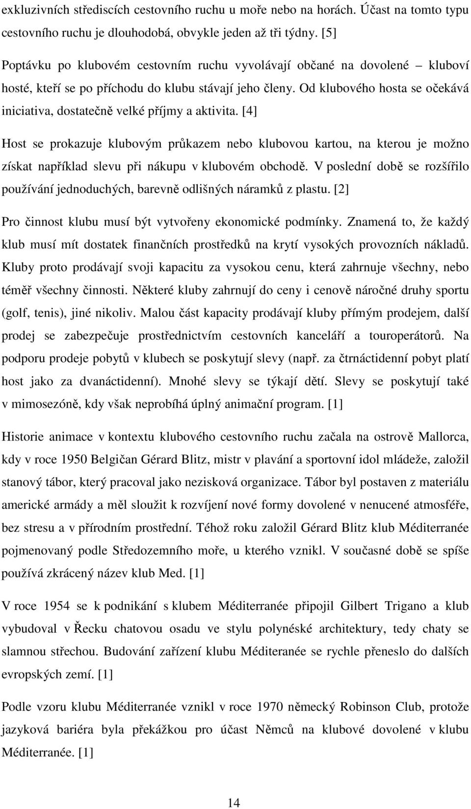 Od klubového hosta se očekává iniciativa, dostatečně velké příjmy a aktivita.
