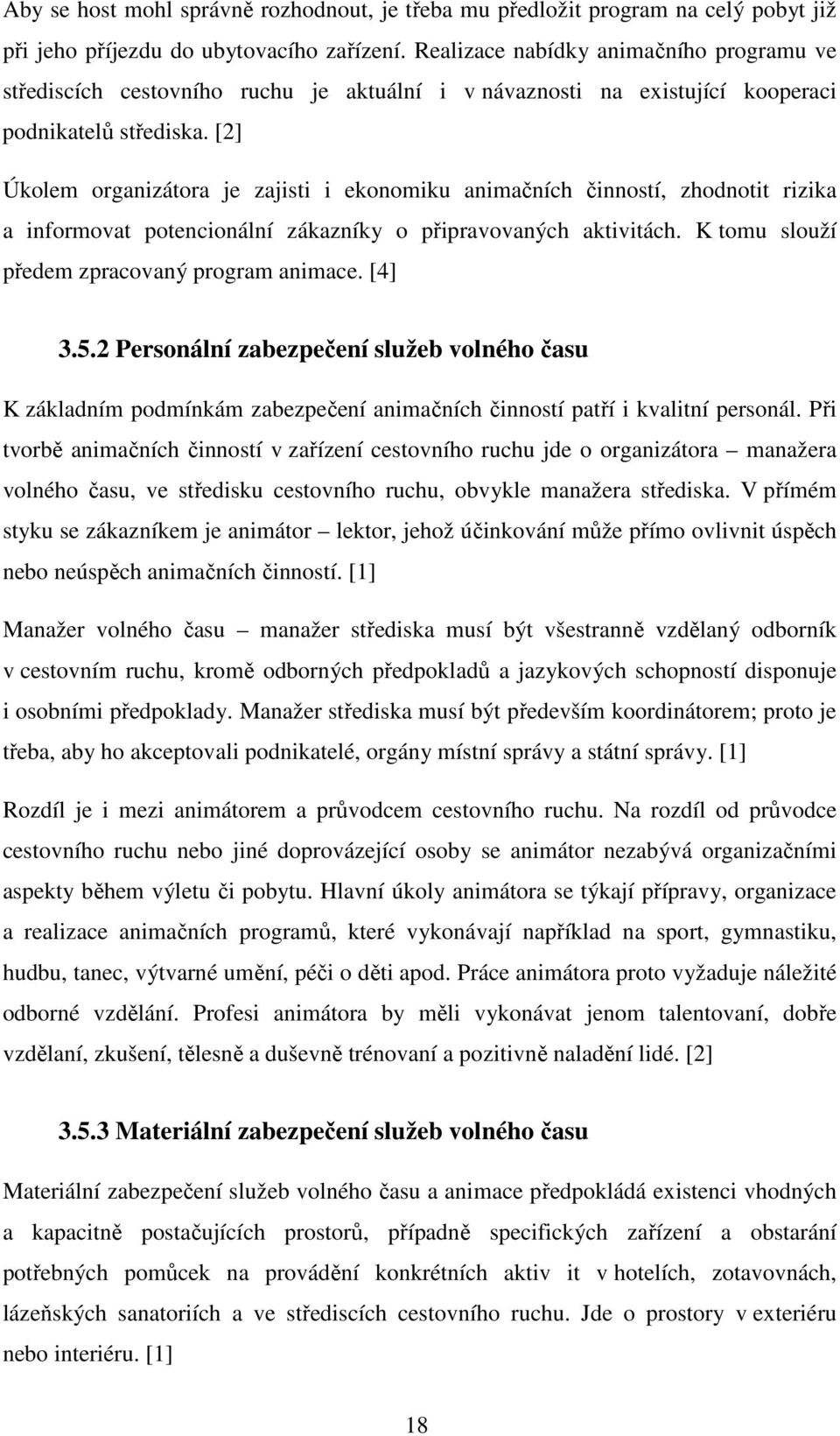 [2] Úkolem organizátora je zajisti i ekonomiku animačních činností, zhodnotit rizika a informovat potencionální zákazníky o připravovaných aktivitách. K tomu slouží předem zpracovaný program animace.