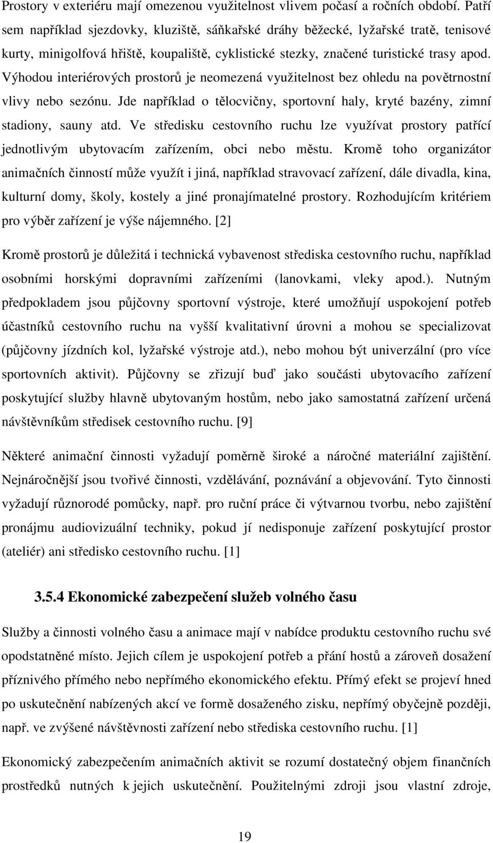 Výhodou interiérových prostorů je neomezená využitelnost bez ohledu na povětrnostní vlivy nebo sezónu. Jde například o tělocvičny, sportovní haly, kryté bazény, zimní stadiony, sauny atd.