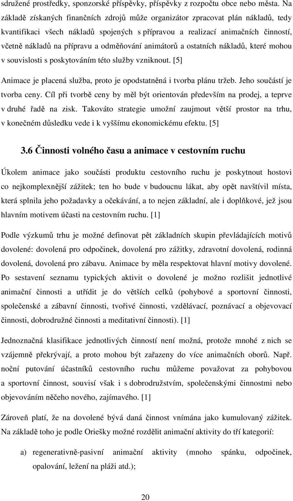 odměňování animátorů a ostatních nákladů, které mohou v souvislosti s poskytováním této služby vzniknout. [5] Animace je placená služba, proto je opodstatněná i tvorba plánu tržeb.