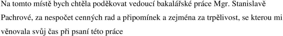 Stanislavě Pachrové, za nespočet cenných rad a