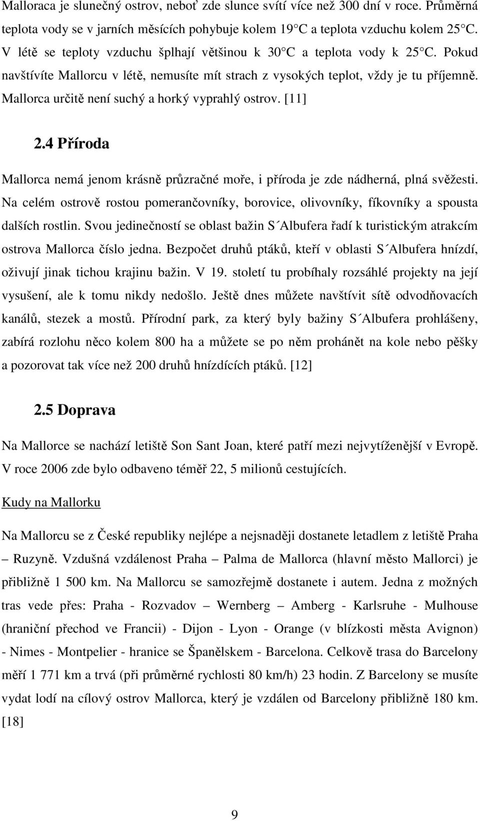 Mallorca určitě není suchý a horký vyprahlý ostrov. [11] 2.4 Příroda Mallorca nemá jenom krásně průzračné moře, i příroda je zde nádherná, plná svěžesti.