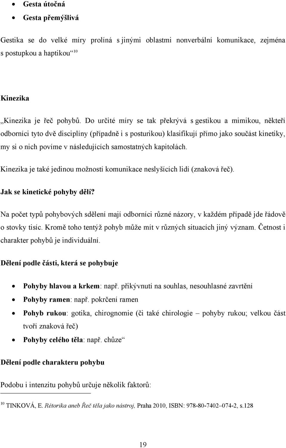 samostatných kapitolách. Kinezika je také jedinou možností komunikace neslyšících lidí (znaková řeč). Jak se kinetické pohyby dělí?