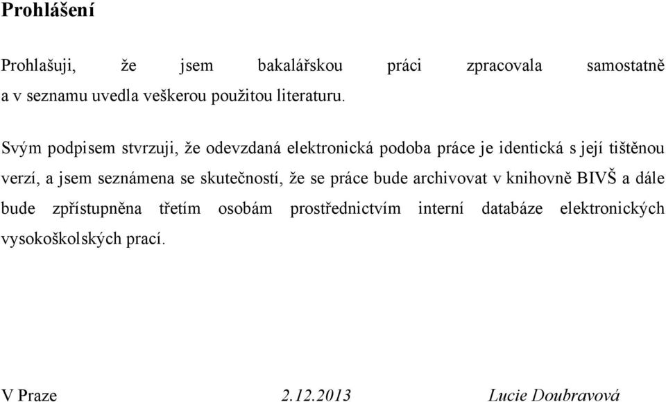 Svým podpisem stvrzuji, že odevzdaná elektronická podoba práce je identická s její tištěnou verzí, a jsem