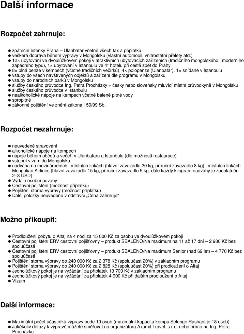 penze v kempech (včetně tradičních večírků), 4 polopenze (Ulanbatar), 1 snídaně v Istanbulu vstupy do všech navštívených objektů a zařízení dle programu v Mongolsku vstupy do národních parků v