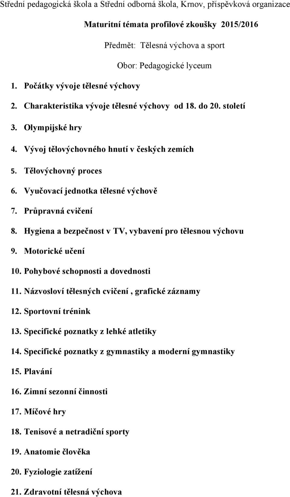 Vyučovací jednotka tělesné výchově 7. Průpravná cvičení 8. Hygiena a bezpečnost v TV, vybavení pro tělesnou výchovu 9. Motorické učení 10. Pohybové schopnosti a dovednosti 11.