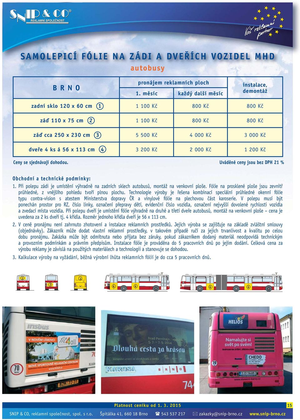 x 113 cm 4 3 200 Kč 2 000 Kč 1 200 Kč 1. Při polepu zádi je umístění výhradně na zadních sklech autobusů, montáž na venkovní ploše.