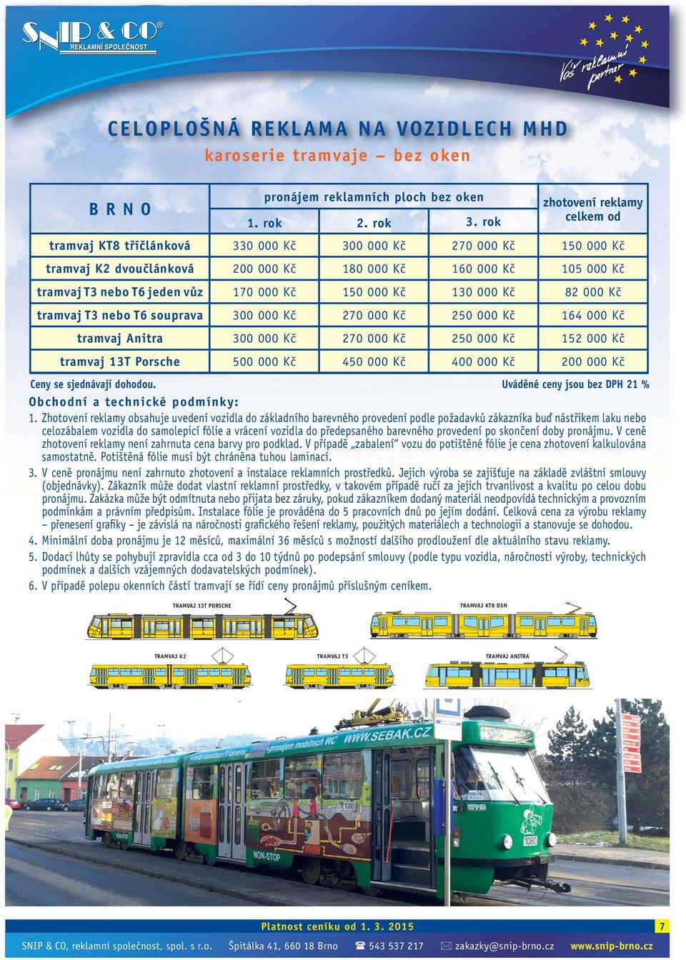 Kč 82 000 Kč tramvaj T3 nebo T6 souprava 300 000 Kč 270 000 Kč 250 000 Kč 164 000 Kč tramvaj Anitra 300 000 Kč 270 000 Kč 250 000 Kč 152 000 Kč tramvaj 13T Porsche 500 000 Kč 450 000 Kč 400 000 Kč