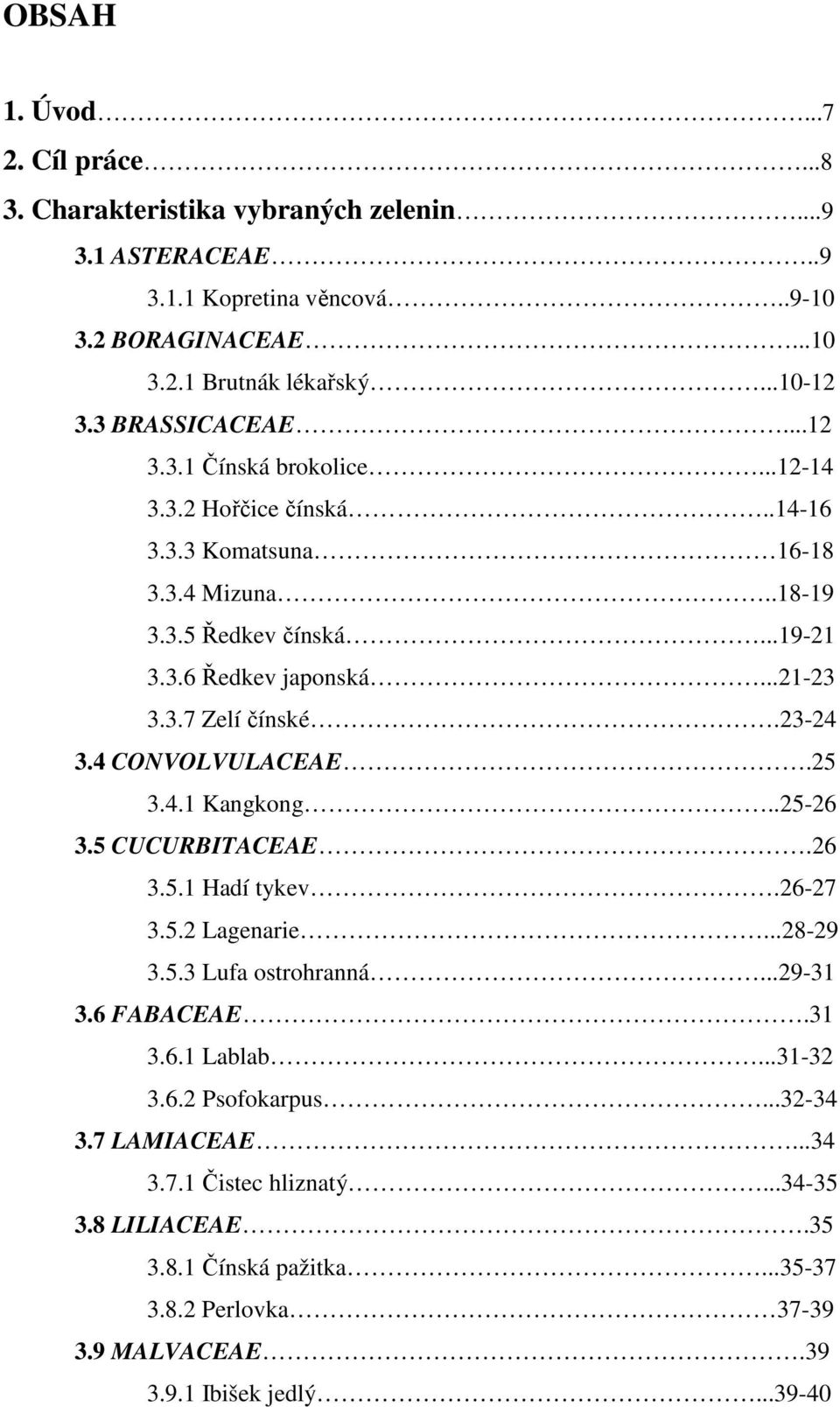 23-24 3.4 CONVOLVULACEAE.25 3.4.1 Kangkong..25-26 3.5 CUCURBITACEAE.26 3.5.1 Hadí tykev.26-27 3.5.2 Lagenarie...28-29 3.5.3 Lufa ostrohranná...29-31 3.6 FABACEAE.31 3.6.1 Lablab...31-32 3.