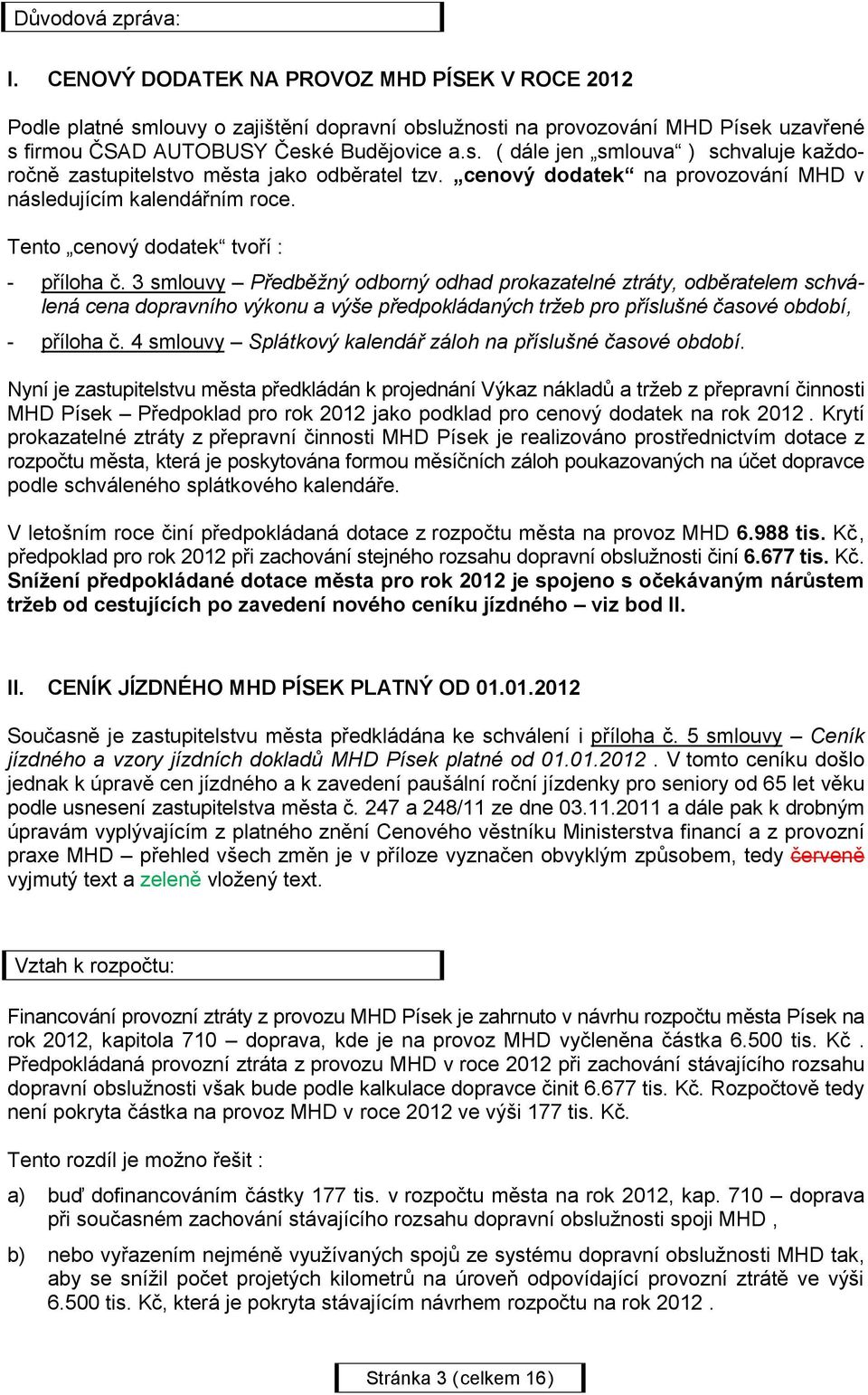 3 smlouvy Předběžný odborný odhad prokazatelné ztráty, odběratelem schválená cena dopravního výkonu a výše předpokládaných tržeb pro příslušné časové období, - příloha č.