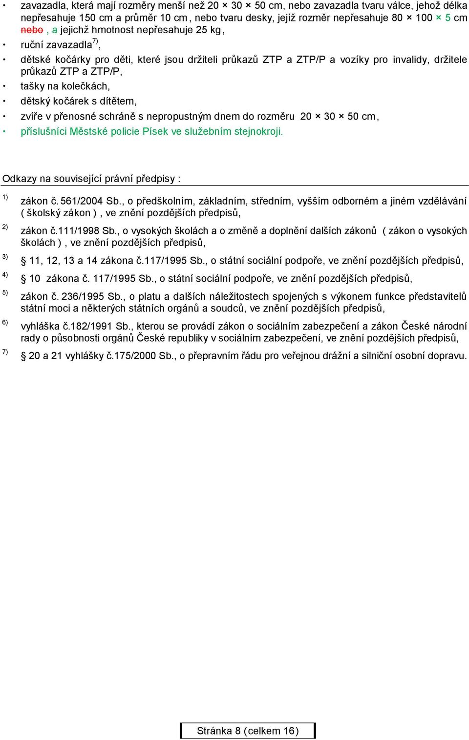 kočárek s dítětem, zvíře v přenosné schráně s nepropustným dnem do rozměru 20 30 50 cm, příslušníci Městské policie Písek ve služebním stejnokroji.