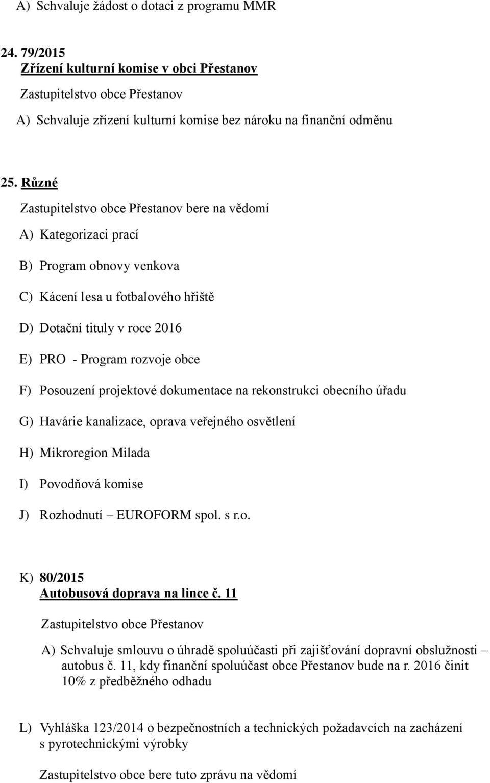 dokumentace na rekonstrukci obecního úřadu G) Havárie kanalizace, oprava veřejného osvětlení H) Mikroregion Milada I) Povodňová komise J) Rozhodnutí EUROFORM spol. s r.o. K) 80/2015 Autobusová doprava na lince č.