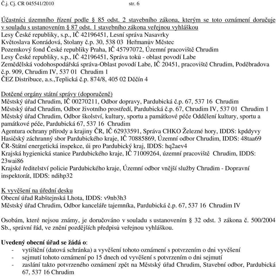 p., IČ 42196451, Správa toků - oblast povodí Labe Zemědělská vodohospodářská správa-oblast povodí Labe, IČ 20451, pracoviště Chrudim, Poděbradova č.p. 909, Chrudim IV, 537 01 Chrudim 1 ČEZ Distribuce, a.