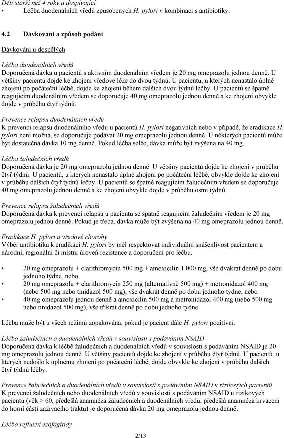 U pacientů se špatně reagujícím duodenálním vředem se doporučuje 40 mg omeprazolu jednou denně a ke zhojení obvykle dojde v průběhu čtyř týdnů.