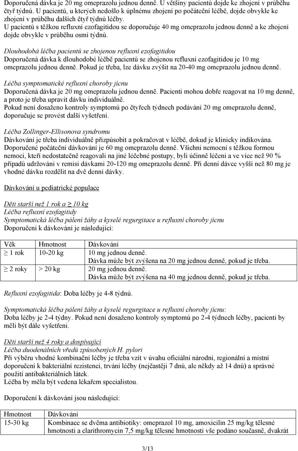 U pacientů s těžkou refluxní ezofagitidou se doporučuje 40 mg omeprazolu jednou denně a ke zhojení dojde obvykle v průběhu osmi týdnů.