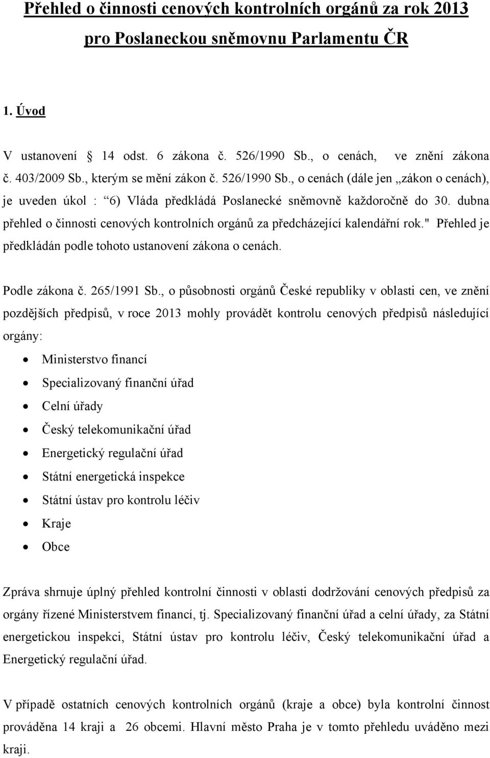 dubna přehled o činnosti cenových kontrolních orgánů za předcházející kalendářní rok." Přehled je předkládán podle tohoto ustanovení zákona o cenách. Podle zákona č. 265/1991 Sb.