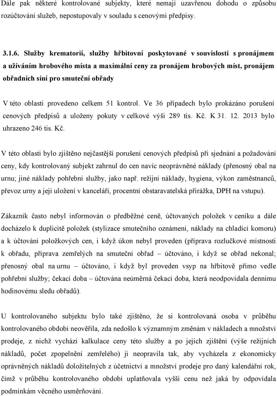 oblasti provedeno celkem 51 kontrol. Ve 36 případech bylo prokázáno porušení cenových předpisů a uloženy pokuty v celkové výši 289 tis. Kč.