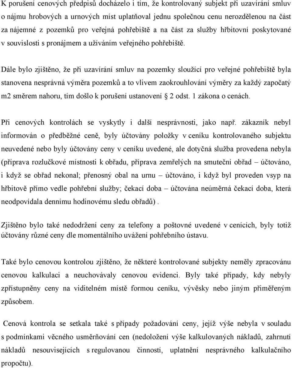 Dále bylo zjištěno, že při uzavírání smluv na pozemky sloužící pro veřejné pohřebiště byla stanovena nesprávná výměra pozemků a to vlivem zaokrouhlování výměry za každý započatý m2 směrem nahoru, tím