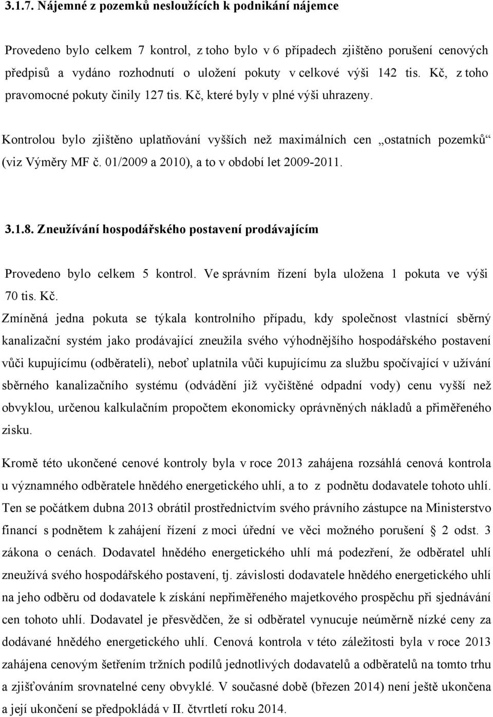 142 tis. Kč, z toho pravomocné pokuty činily 127 tis. Kč, které byly v plné výši uhrazeny. Kontrolou bylo zjištěno uplatňování vyšších než maximálních cen ostatních pozemků (viz Výměry MF č.