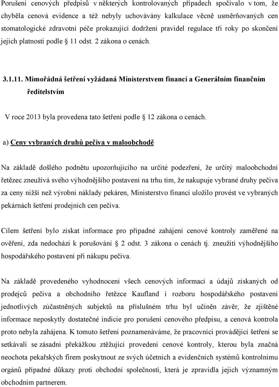 odst. 2 zákona o cenách. 3.1.11. Mimořádná šetření vyžádaná Ministerstvem financí a Generálním finančním ředitelstvím V roce 2013 byla provedena tato šetření podle 12 zákona o cenách.