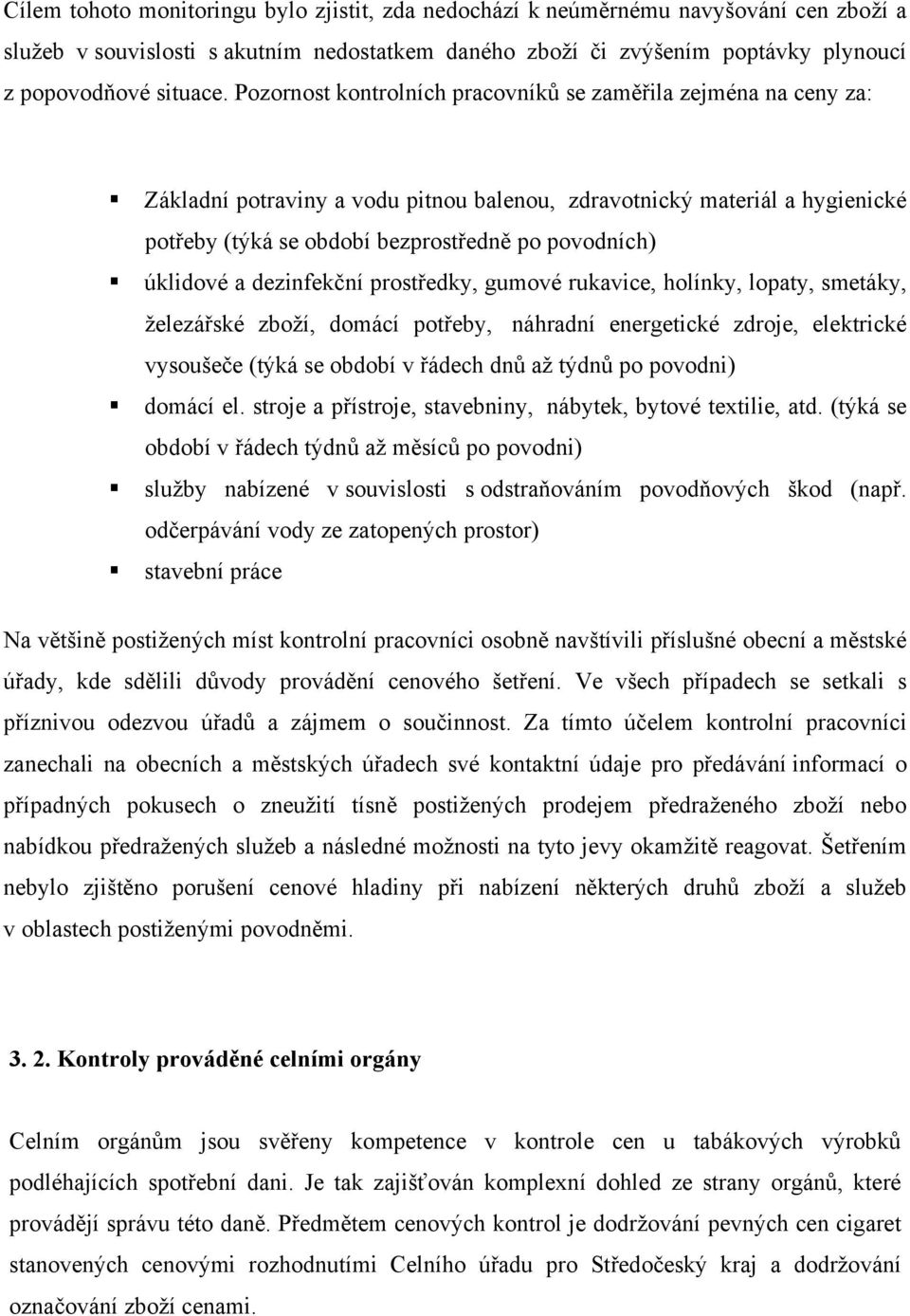 úklidové a dezinfekční prostředky, gumové rukavice, holínky, lopaty, smetáky, železářské zboží, domácí potřeby, náhradní energetické zdroje, elektrické vysoušeče (týká se období v řádech dnů až týdnů