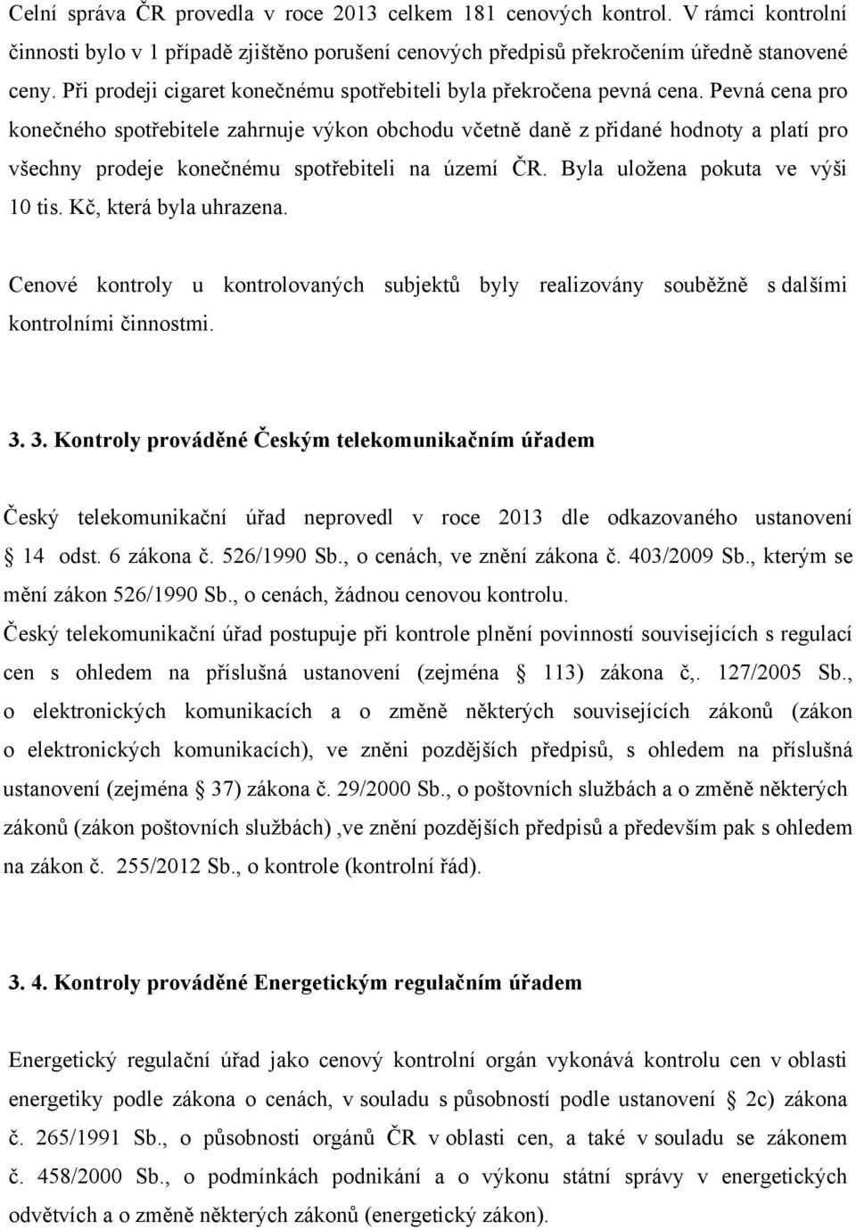 Pevná cena pro konečného spotřebitele zahrnuje výkon obchodu včetně daně z přidané hodnoty a platí pro všechny prodeje konečnému spotřebiteli na území ČR. Byla uložena pokuta ve výši 10 tis.