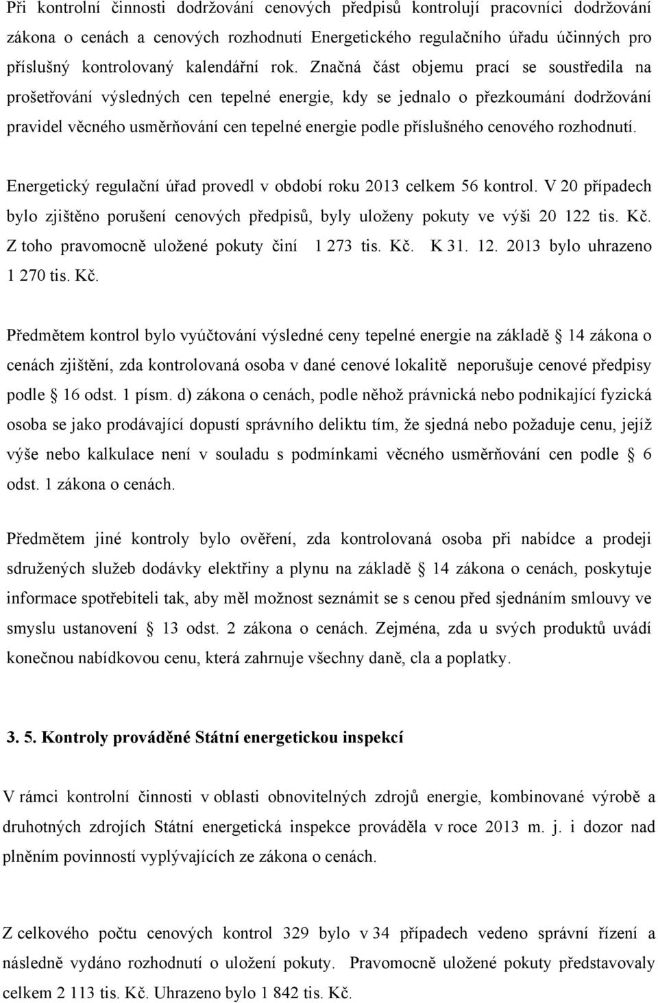 Značná část objemu prací se soustředila na prošetřování výsledných cen tepelné energie, kdy se jednalo o přezkoumání dodržování pravidel věcného usměrňování cen tepelné energie podle příslušného