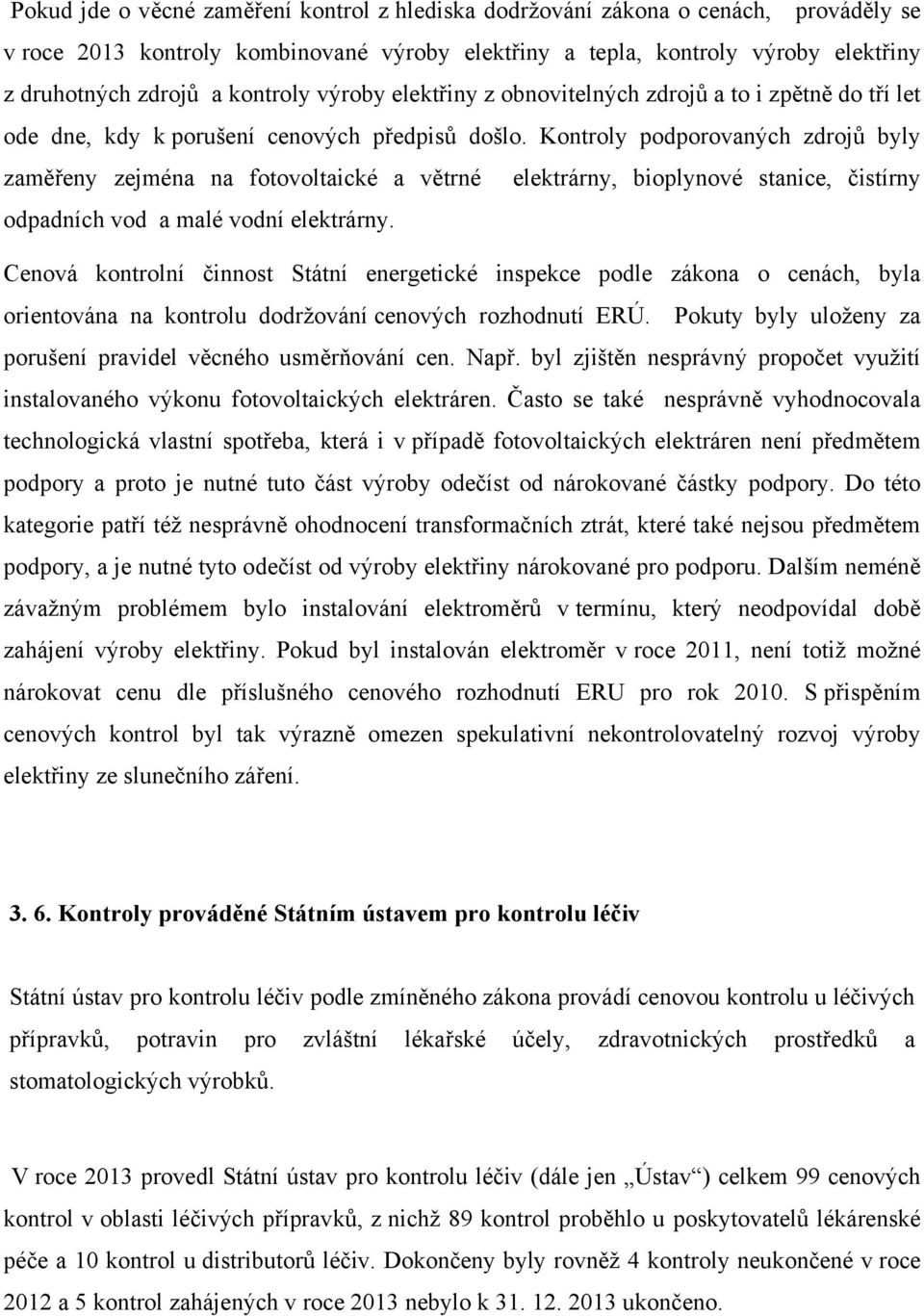 Kontroly podporovaných zdrojů byly zaměřeny zejména na fotovoltaické a větrné elektrárny, bioplynové stanice, čistírny odpadních vod a malé vodní elektrárny.