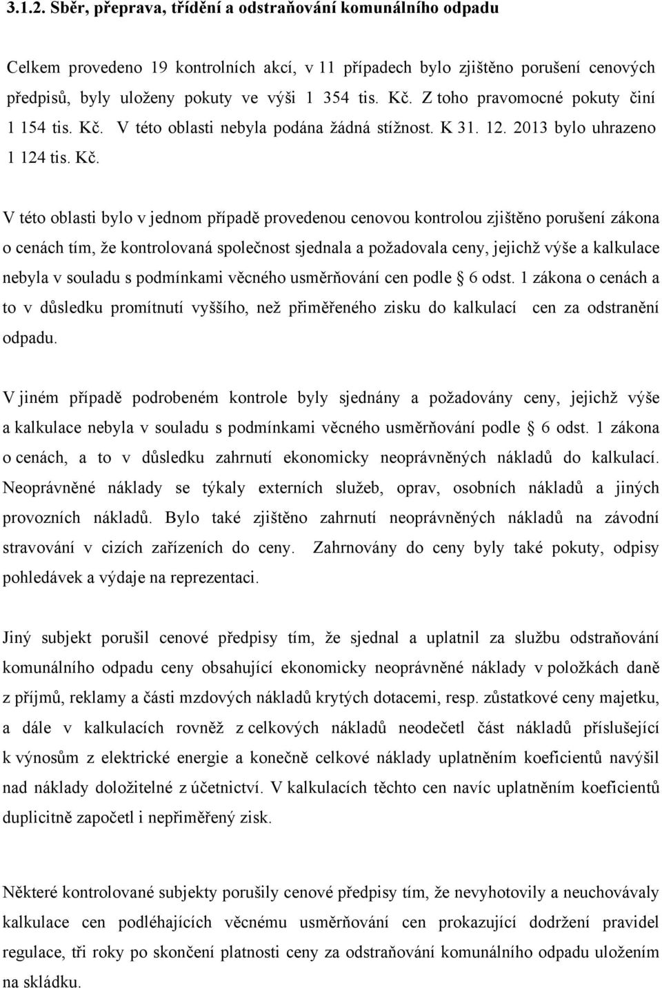 V této oblasti nebyla podána žádná stížnost. K 31. 12. 2013 bylo uhrazeno 1 124 tis. Kč.