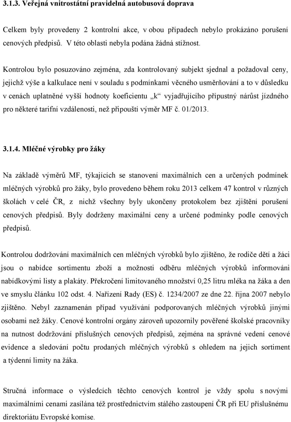 Kontrolou bylo posuzováno zejména, zda kontrolovaný subjekt sjednal a požadoval ceny, jejichž výše a kalkulace není v souladu s podmínkami věcného usměrňování a to v důsledku v cenách uplatněné vyšší