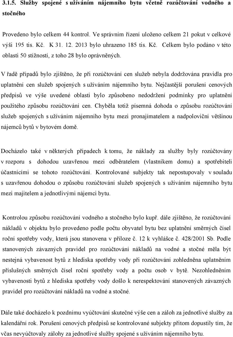 V řadě případů bylo zjištěno, že při rozúčtování cen služeb nebyla dodržována pravidla pro uplatnění cen služeb spojených s užíváním nájemního bytu.