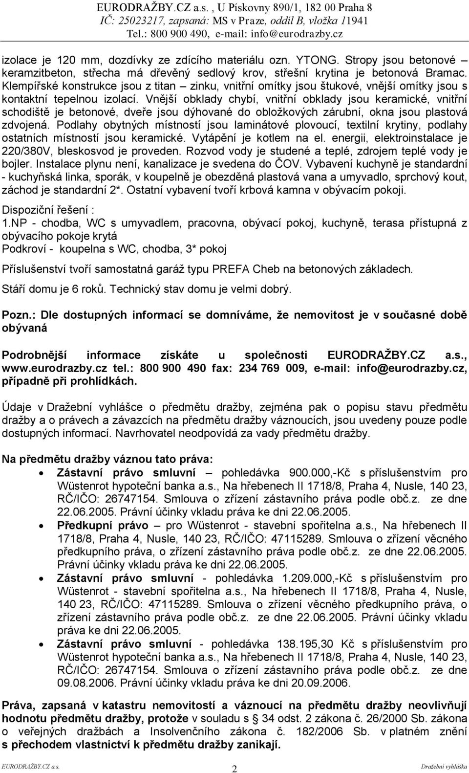 Vnější obklady chybí, vnitřní obklady jsou keramické, vnitřní schodiště je betonové, dveře jsou dýhované do obložkových zárubní, okna jsou plastová zdvojená.