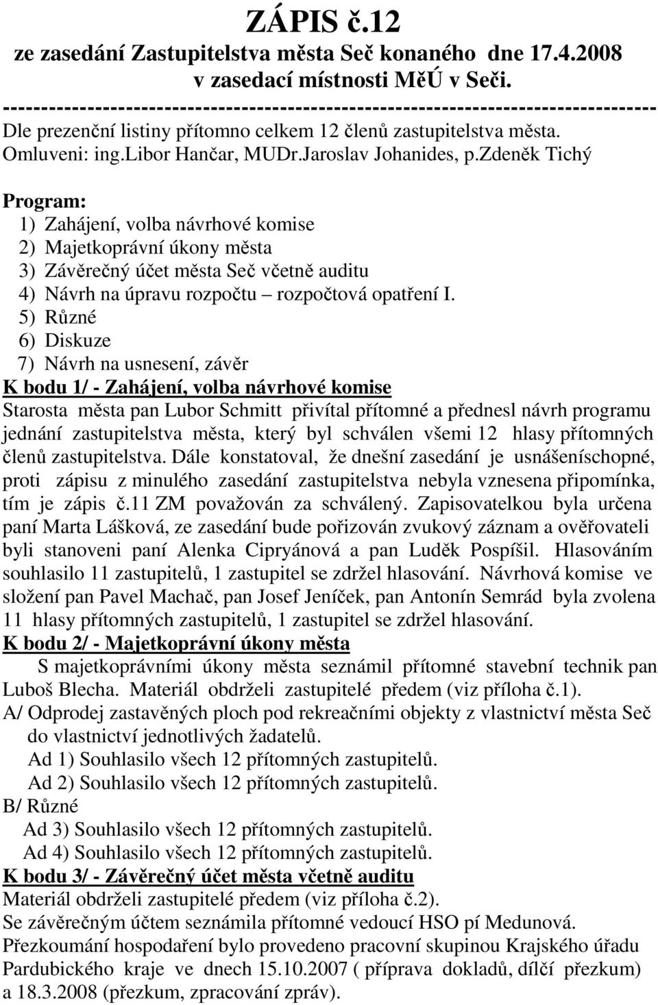Jaroslav Johanides, p.zdeněk Tichý Program: 1) Zahájení, volba návrhové komise 2) Majetkoprávní úkony města 3) Závěrečný účet města Seč včetně auditu 4) Návrh na úpravu rozpočtu rozpočtová opatření I.