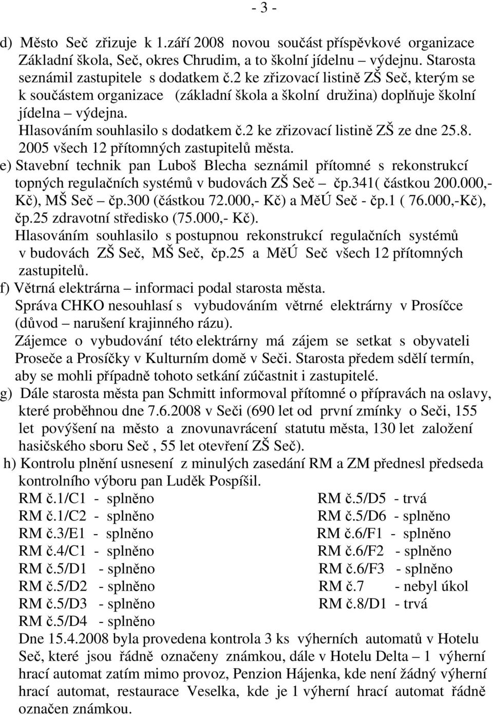 2 ke zřizovací listině ZŠ ze dne 25.8. 2005 všech 12 přítomných zastupitelů města.