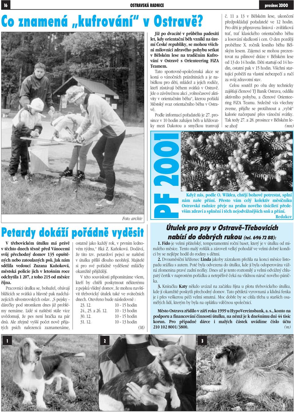 Orienteering FiZA Teamem. Tato sportovnû-spoleãenská akce se koná o vánoãních prázdninách a je nabídkou pro dûti, mládeï a jejich rodiãe, ktefií zûstávají bûhem svátkû v Ostravû.