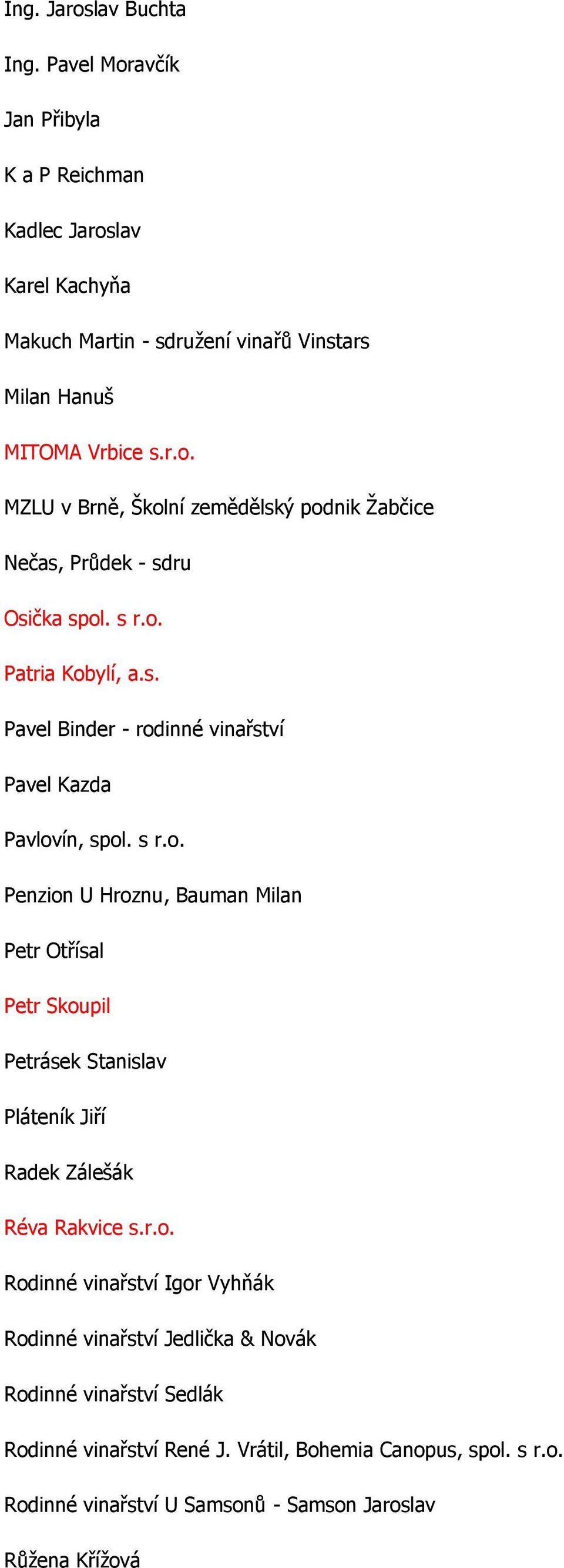 r.o. Rodinné vinařství Igor Vyhňák Rodinné vinařství Jedlička & Novák Rodinné vinařství Sedlák Rodinné vinařství René J. Vrátil, Bohemia Canopus, spol. s r.o. Rodinné vinařství U Samsonů - Samson Jaroslav Růžena Křížová