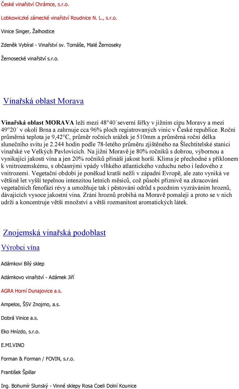 Roční průměrná teplota je 9,42 C, průměr ročních srážek je 510mm a průměrná roční délka slunečního svitu je 2.