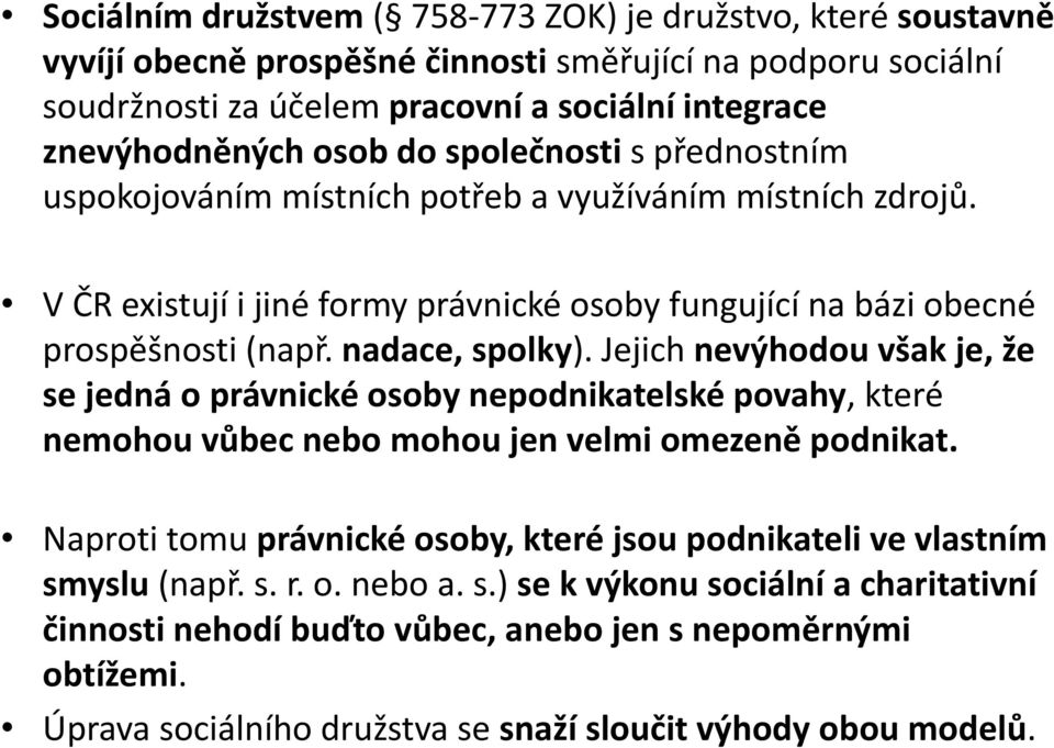 Jejich nevýhodou však je, že se jedná o právnické osoby nepodnikatelské povahy, které nemohou vůbec nebo mohou jen velmi omezeně podnikat.