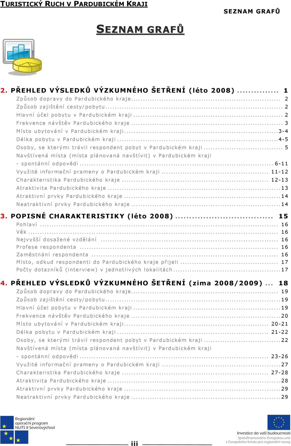 ..4-5 Osoby, se kterými trávil respondent pobyt v Pardubickém kraji... 5 Navštívená místa (místa plánovaná navštívit) v Pardubickém kraji - spontánní odpovědi.