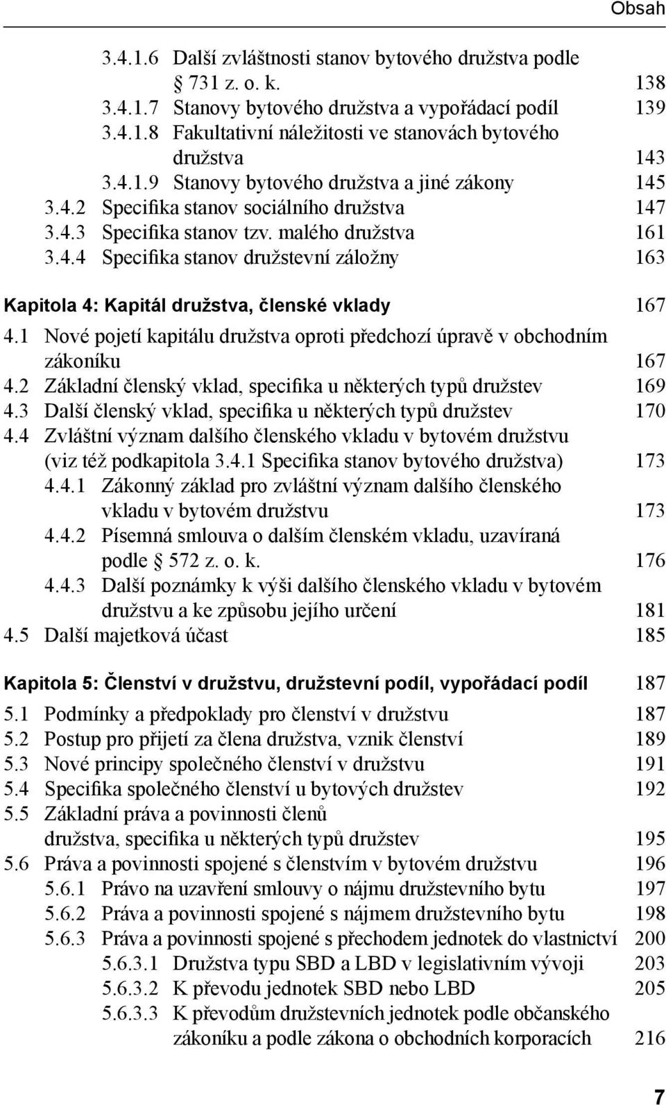 1 Nové pojetí kapitálu družstva oproti předchozí úpravě v obchodním zákoníku 167 4.2 Základní členský vklad, specifika u některých typů družstev 169 4.