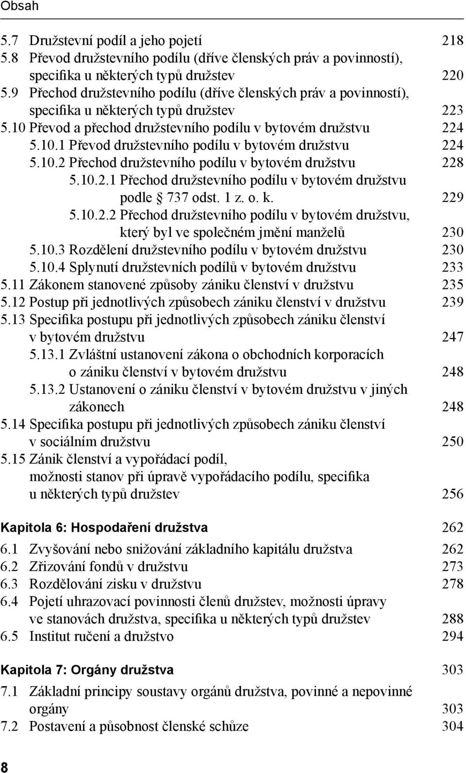 10.2 Přechod družstevního podílu v bytovém družstvu 228 5.10.2.1 Přechod družstevního podílu v bytovém družstvu podle 737 odst. 1 z. o. k. 229 5.10.2.2 Přechod družstevního podílu v bytovém družstvu, který byl ve společném jmění manželů 230 5.