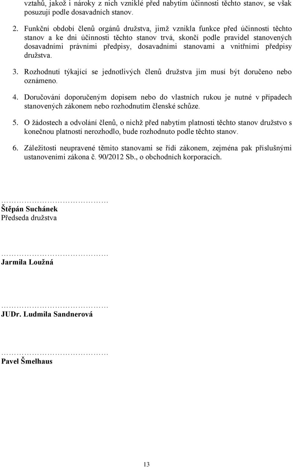 dosavadními stanovami a vnitřními předpisy družstva. 3. Rozhodnutí týkající se jednotlivých členů družstva jim musí být doručeno nebo oznámeno. 4.
