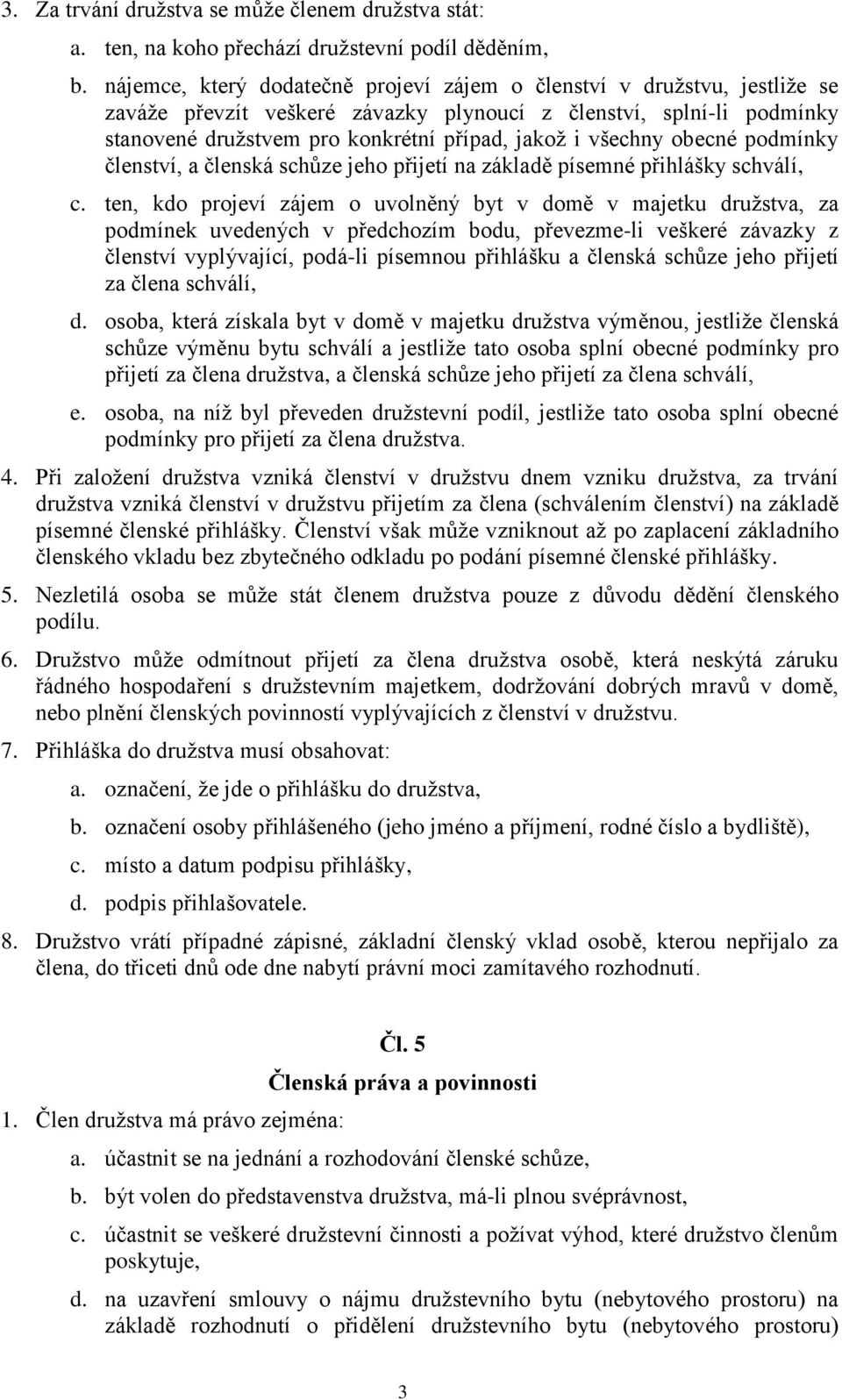 všechny obecné podmínky členství, a členská schůze jeho přijetí na základě písemné přihlášky schválí, c.