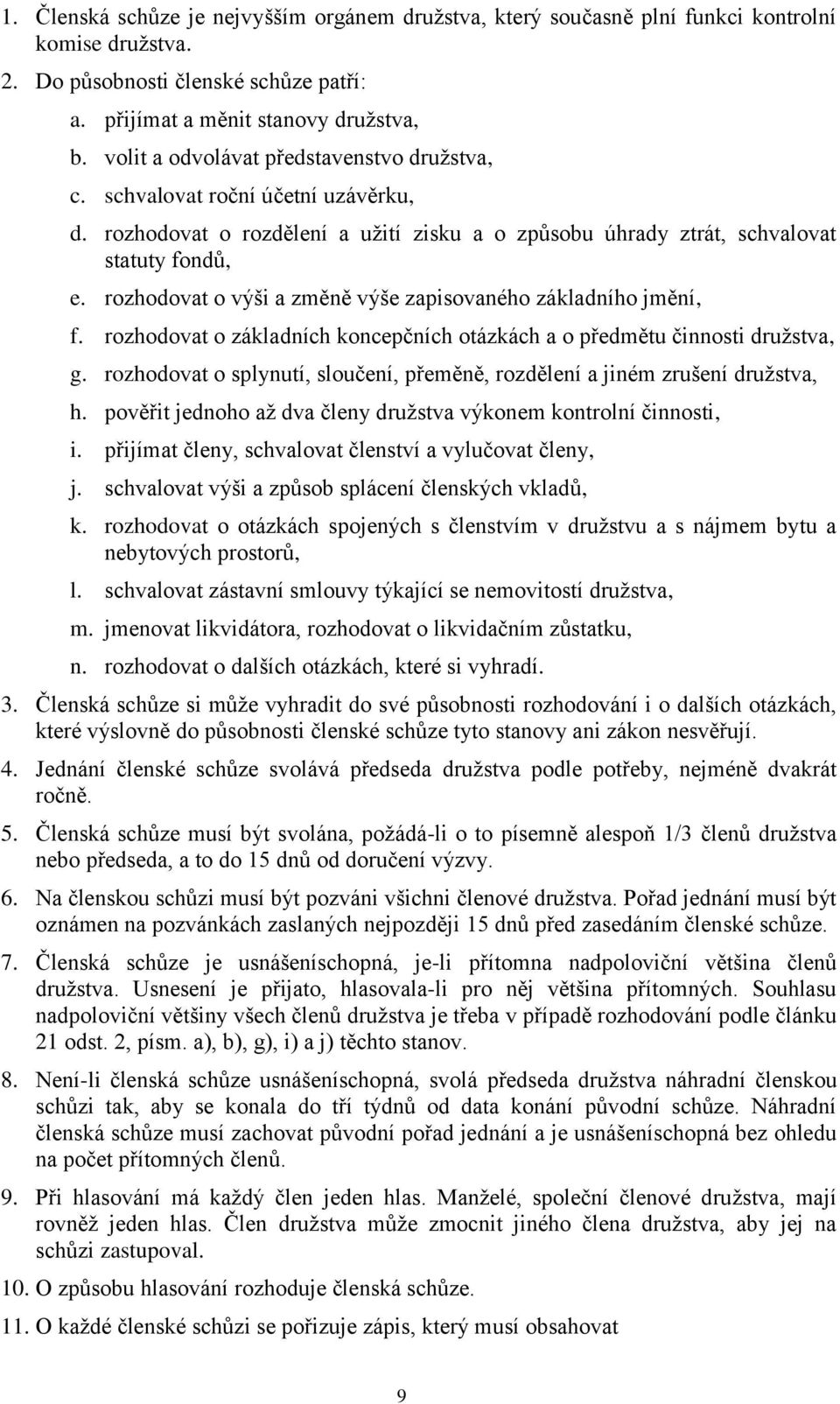 rozhodovat o výši a změně výše zapisovaného základního jmění, f. rozhodovat o základních koncepčních otázkách a o předmětu činnosti družstva, g.