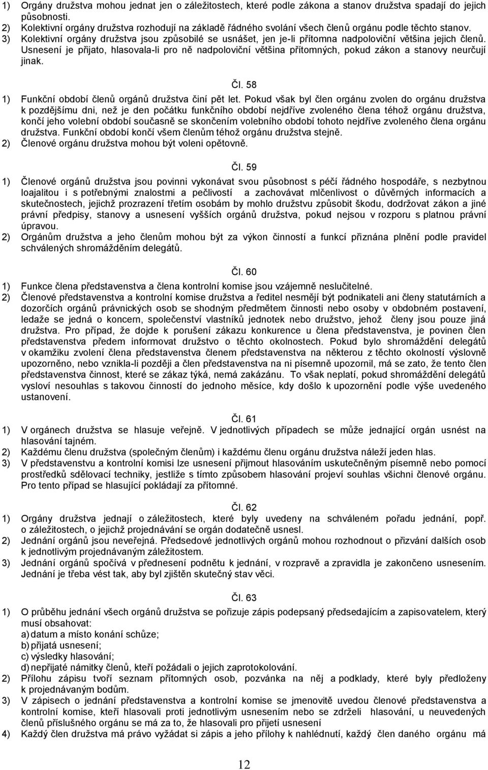 3) Kolektivní orgány družstva jsou způsobilé se usnášet, jen je-li přítomna nadpoloviční většina jejich členů.