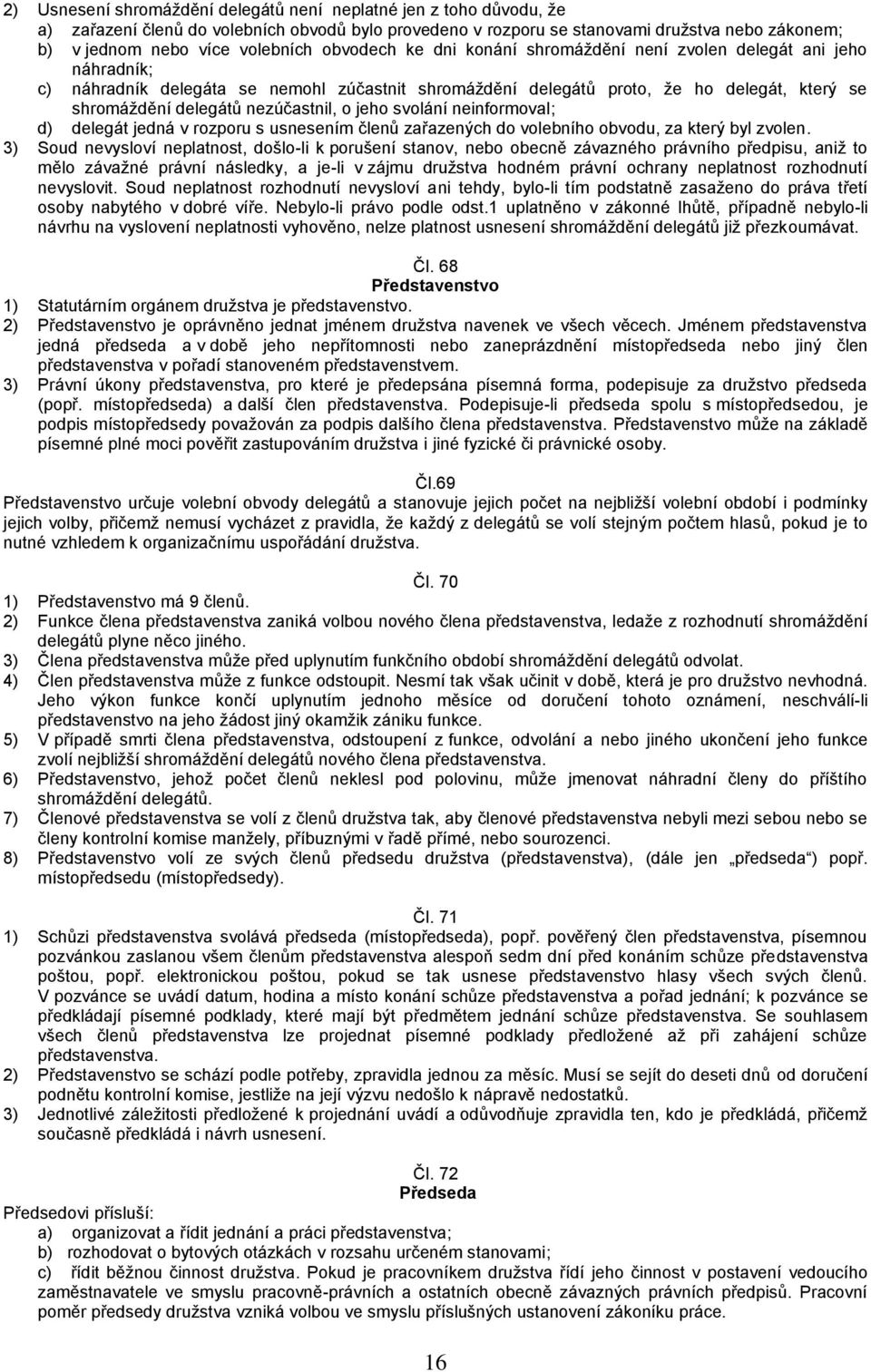 nezúčastnil, o jeho svolání neinformoval; d) delegát jedná v rozporu s usnesením členů zařazených do volebního obvodu, za který byl zvolen.