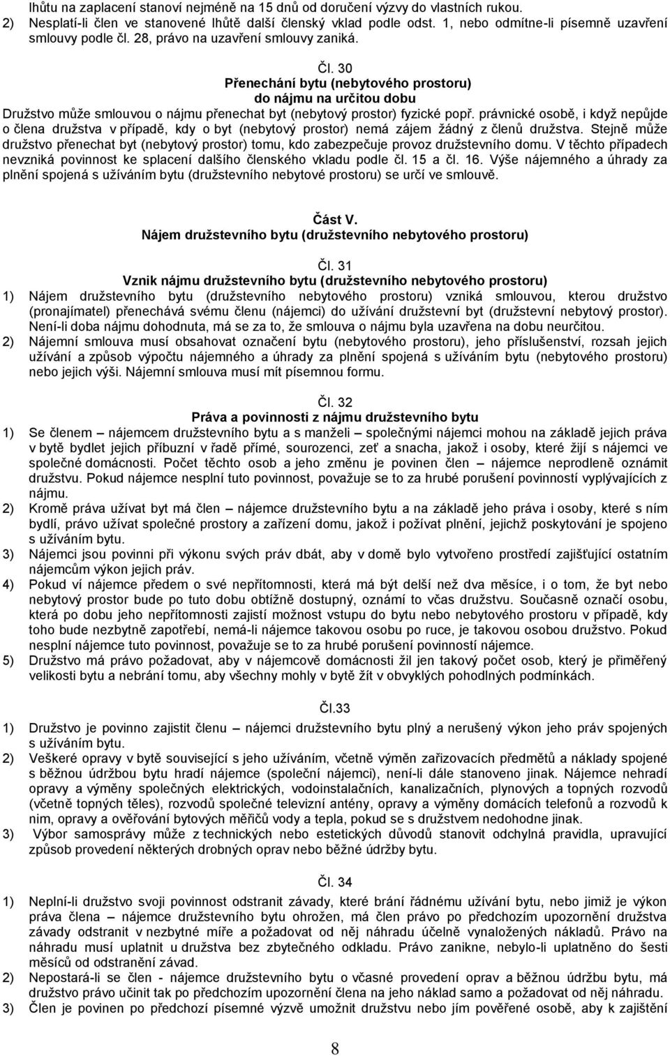 30 Přenechání bytu (nebytového prostoru) do nájmu na určitou dobu Družstvo může smlouvou o nájmu přenechat byt (nebytový prostor) fyzické popř.