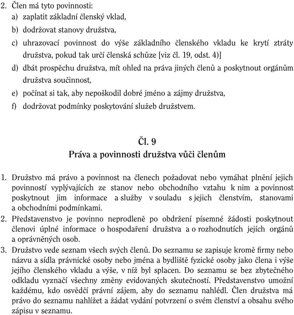 4)] d) dbát prospěchu družstva, mít ohled na práva jiných členů a poskytnout orgánům družstva součinnost, e) počínat si tak, aby nepoškodil dobré jméno a zájmy družstva, f) dodržovat podmínky